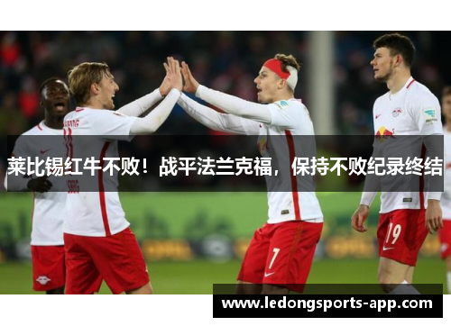 莱比锡红牛不败！战平法兰克福，保持不败纪录终结